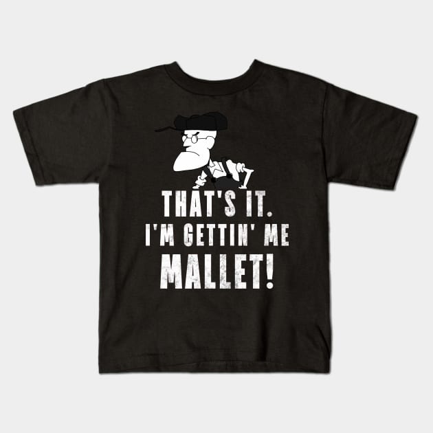 That's It. I'm Gettin' Me Mallet! Kids T-Shirt by ShootTheMessenger